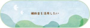 補助金を活用したい